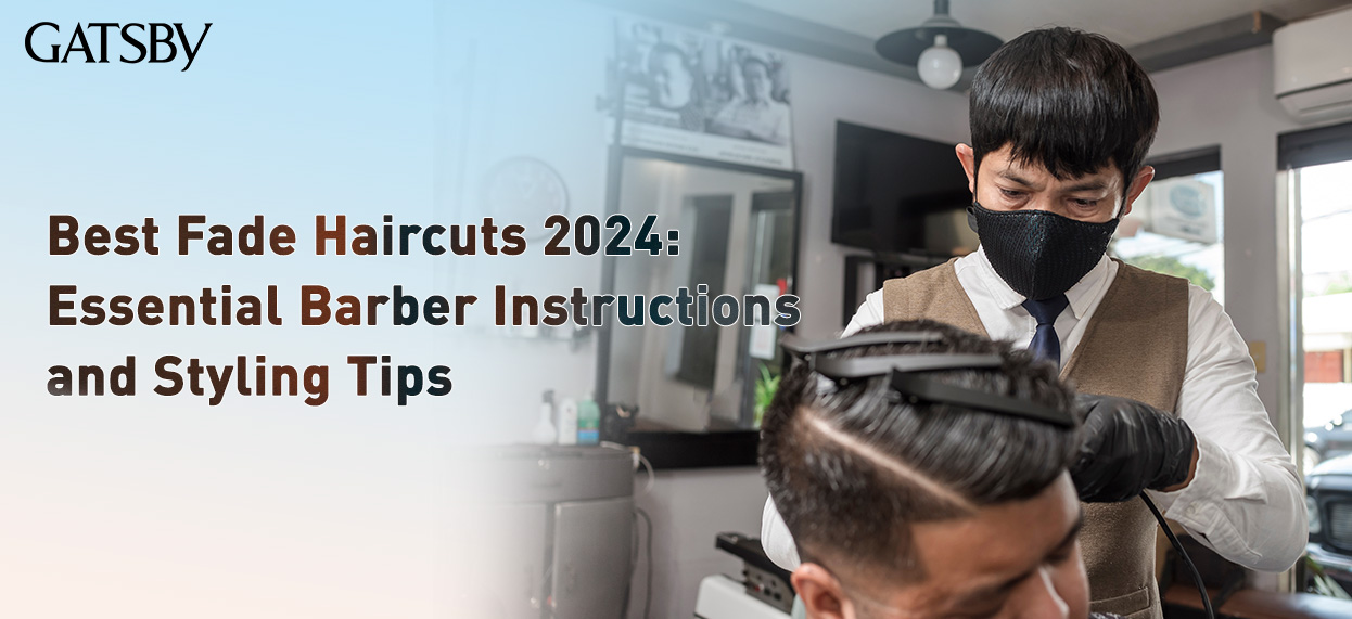 Best Fade Haircuts 2024: Essential Barber Instructions and Styling Tips