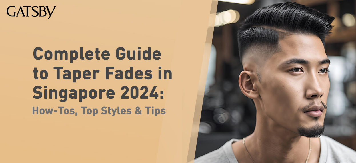 Complete Guide to Taper Fades in Singapore 2024: How-Tos, Top Styles & Tips